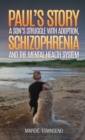 Paul's Story: A Son's Struggle with Adoption, Schizophrenia and the Mental Health System - Book