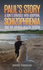 Paul's Story : A Son's Struggle with Adoption, Schizophrenia and the Mental Health System - eBook