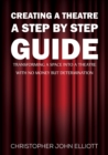 Creating a Theatre – A Step by Step Guide : Transforming a space into a theatre with no money but determination - Book