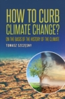 How to Curb Climate Change? : On the Basis of the History of the Climate - Book