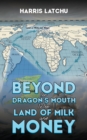 Beyond the Dragon’s Mouth to the Land of Milk and Money - Book