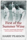 First of the Summer Wine : George Hirst, Schofield Haigh, Wilfred Rhodes and the Gentle Heart of Yorkshire Cricket - Book
