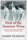 First of the Summer Wine : George Hirst, Schofield Haigh, Wilfred Rhodes and the Gentle Heart of Yorkshire Cricket - Book