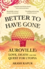 Better To Have Gone : Love, Death and the Quest for Utopia in Auroville - Book