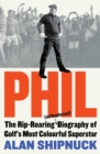 Phil : The Rip-Roaring (and Unauthorised!) Biography of Golf's Most Colourful Superstar - eBook