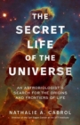 The Secret Life of the Universe : An Astrobiologist's Search for the Origins and Frontiers of Life - Book