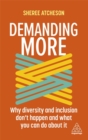 Demanding More : Why Diversity and Inclusion Don't Happen and What You Can Do About It - Book