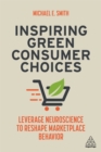 Inspiring Green Consumer Choices : Leverage Neuroscience to Reshape Marketplace Behavior - Book