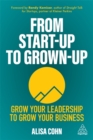 From Start-Up to Grown-Up : Grow Your Leadership to Grow Your Business - Book