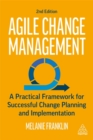 Agile Change Management : A Practical Framework for Successful Change Planning and Implementation - Book