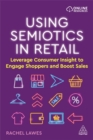Using Semiotics in Retail : Leverage Consumer Insight to Engage Shoppers and Boost Sales - Book