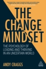 The Change Mindset : The Psychology of Leading and Thriving in an Uncertain World - Book