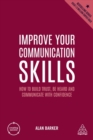 Improve Your Communication Skills : How to Build Trust, Be Heard and Communicate with Confidence - Book