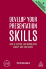 Develop Your Presentation Skills : How to Inspire and Inform with Clarity and Confidence - Book