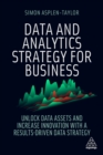 Data and Analytics Strategy for Business : Unlock Data Assets and Increase Innovation with a Results-Driven Data Strategy - Book
