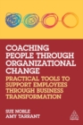Coaching People through Organizational Change : Practical Tools to Support Employees through Business Transformation - Book