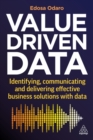 Value-Driven Data : Identifying, Communicating and Delivering Effective Business Solutions with Data - Book