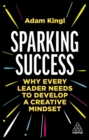 Sparking Success : Why Every Leader Needs to Develop a Creative Mindset - Book