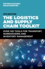 The Logistics and Supply Chain Toolkit : Over 100 Tools for Transport, Warehousing and Inventory Management - Book