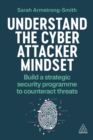 Understand the Cyber Attacker Mindset : Build a Strategic Security Programme to Counteract Threats - Book