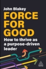 Force for Good : How to Thrive as a Purpose-Driven Leader - Book