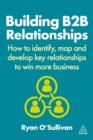 Building B2B Relationships : How to Identify, Map and Develop Key Relationships to Win More Business - Book