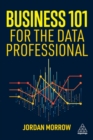 Business 101 for the Data Professional : What You Need to Know to Succeed in Business - Book