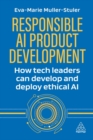 Responsible AI Product Development : How Tech Leaders Can Develop and Deploy Ethical AI - Book