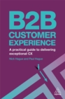 B2B Customer Experience : A Practical Guide to Delivering Exceptional CX - Book