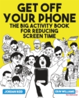 Get Off Your Phone : The Big Activity Book for Reducing Screen Time - Book