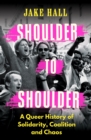 Shoulder to Shoulder : A Queer History of Solidarity, Coalition and Chaos - eBook