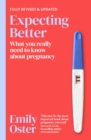 Expecting Better : Why the Conventional Pregnancy Wisdom is Wrong and What You Really Need to Know - Book