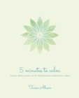 5 Minutes to Calm : Create Daily Peace in 52 Mindful and Meditative Ways - Book