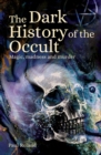 The Dark History of the Occult : Magic, Madness and Murder - Book