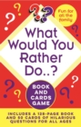 What Would You Rather Do..? Book and Cards Game : Includes a 128-Page Book and 50 Cards of Hilarious Questions for All Ages - Book