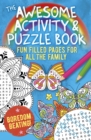 The Awesome Activity & Puzzle Book : Fun Filled Pages for All the Family. Boredom Beating! - Book