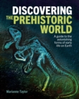 Discovering the Prehistoric World : A Guide to the Astonishing Forms of Early Life on Earth - Book