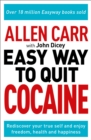Allen Carr: The Easy Way to Quit Cocaine : Rediscover Your True Self and Enjoy Freedom, Health, and Happiness - eBook