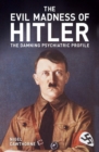 The Evil Madness of Hitler : The Damning Psychiatric Profile - eBook