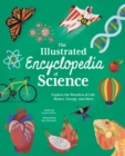 The Illustrated Encyclopedia of Science : Explore the Wonders of Life, Matter, Energy, and More - Book