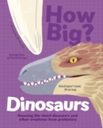 How Big? Dinosaurs : Amazing Life-Sized Dinosaurs and Other Creatures from Prehistory - Book