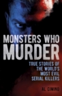 Monsters Who Murder : True Stories of the World's Most Evil Serial Killers - Book
