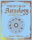 The Book of Astrology : A Complete Guide to Understanding Horoscopes - Book