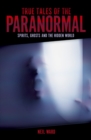 True Tales of the Paranormal : Spirits, Ghosts and the Hidden World - Book