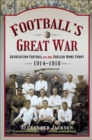 Football's Great War : Association Football on the English Home Front, 1914-1918 - Jackson Alexander Jackson