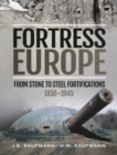 Fortress Europe : From Stone to Steel Fortifications,1850 1945 - Book