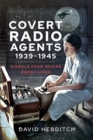 Covert Radio Agents, 1939-1945 : Signals From Behind Enemy Lines - Book
