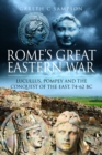 Rome's Great Eastern War : Lucullus, Pompey and the Conquest of the East, 74–62 BC - Book