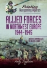 Painting Wargaming Figures - Allied Forces in Northwest Europe, 1944-45 : British and Commonwealth, US and Free French - Book