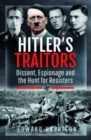 Hitler's Traitors : Dissent, Espionage and the Hunt for Resisters - Book